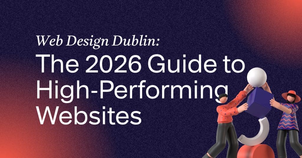 Web Design Dublin: The 2026 Guide to High-Performing Websites
