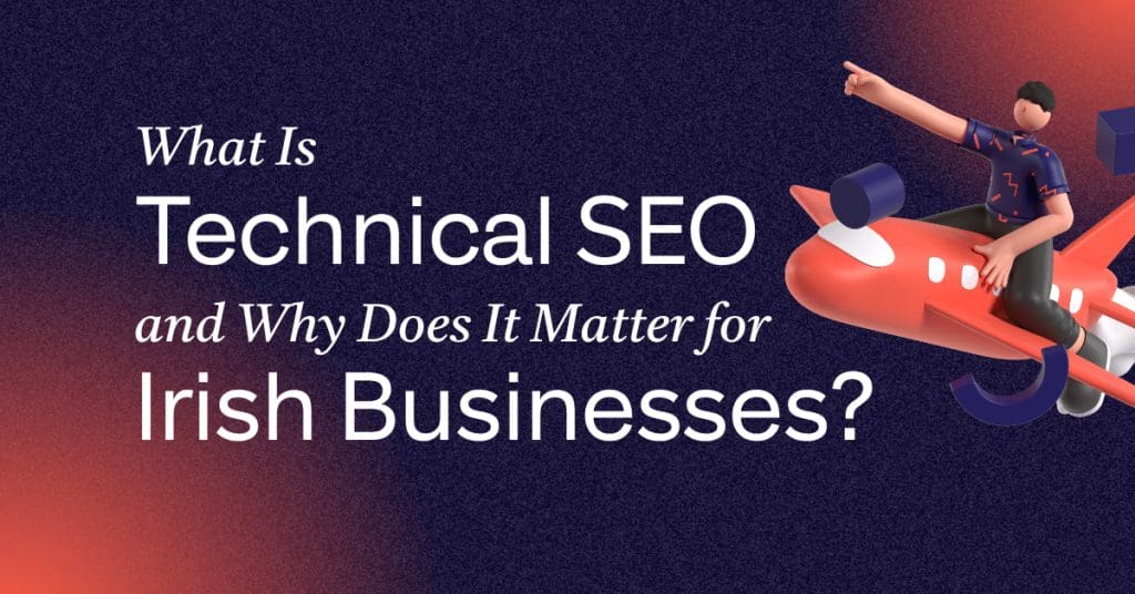 What Is Technical SEO and Why Does It Matter for Irish Businesses?