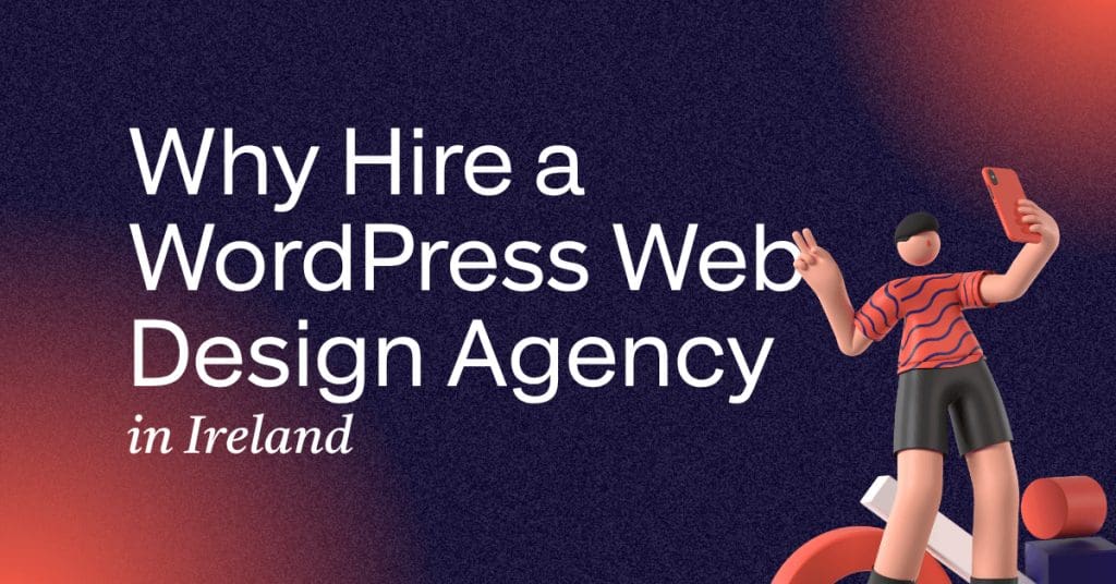 Why Hire a WordPress Web Design Agency in Ireland