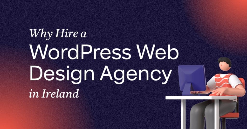 Why Hire a WordPress Web Design Agency in Ireland